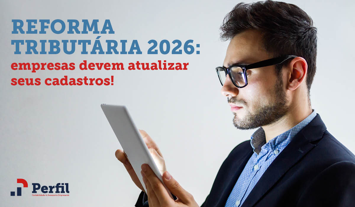 Reforma Tributária 2026: empresas devem atualizar seus cadastros!